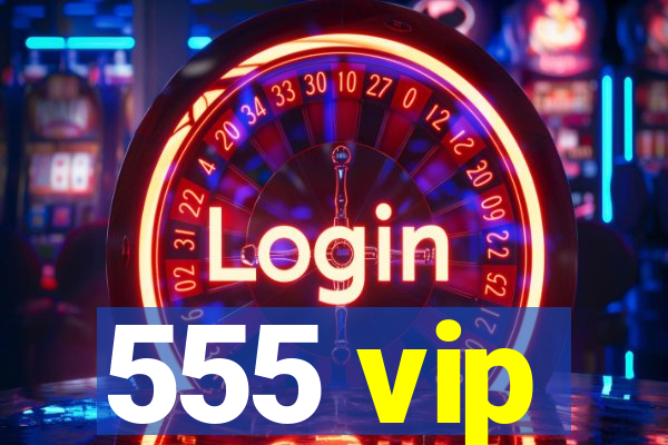 555 vip